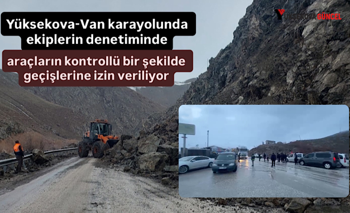 Yüksekova-Van karayolunda ekiplerin denetiminde araçların kontrollü bir şekilde geçişlerine izin veriliyor