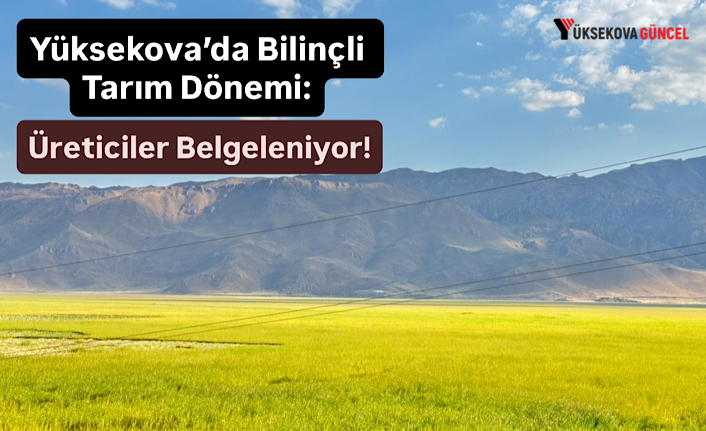 Yüksekova’da Bilinçli Tarım Dönemi: Üreticiler Belgeleniyor!