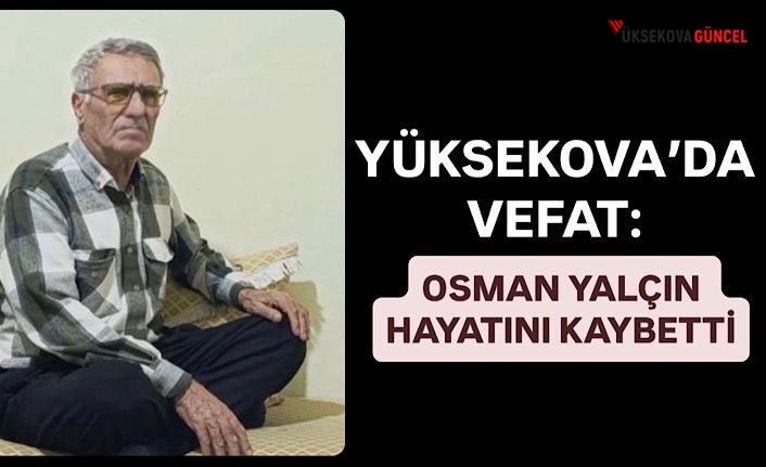 Yüksekova’da Vefat: Osman Yalçın Hayatını Kaybetti