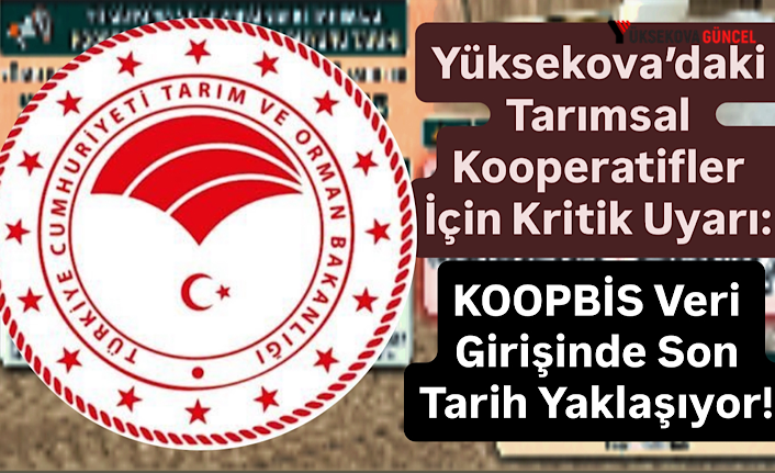 Yüksekova’daki Tarımsal Kooperatifler İçin Kritik Uyarı: KOOPBİS Veri Girişinde Son Tarih Yaklaşıyor!