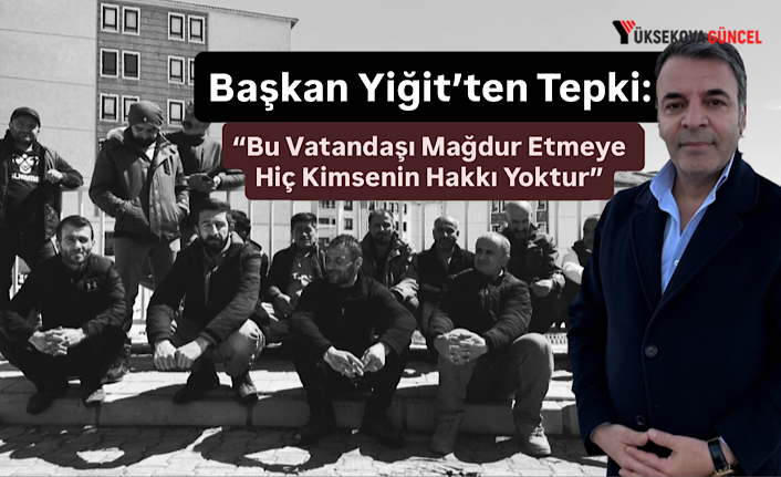 Başkan Yiğit’ten Tepki: “Bu Vatandaşı Mağdur Etmeye Hiç Kimsenin Hakkı Yoktur”