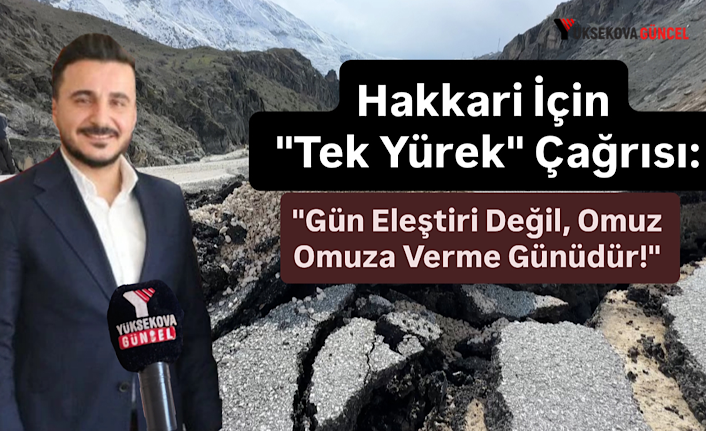 Hakkari İçin "Tek Yürek" Çağrısı: "Gün Eleştiri Değil, Omuz Omuza Verme Günüdür!"