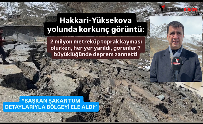 Hakkari-Yüksekova yolunda korkunç görüntü: 2 milyon metreküp toprak kayması olurken, her yer yarıldı, görenler 7 büyüklüğünde deprem zannetti
