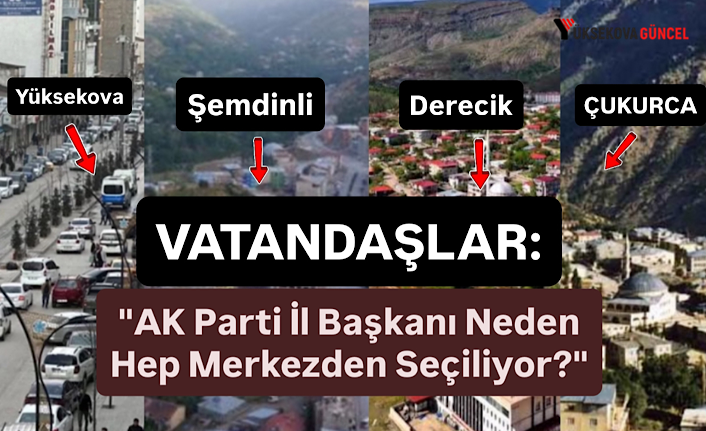 Hakkari’de Siyasetin Gündemi: "AK Parti İl Başkanı Neden Hep Merkezden Seçiliyor?"