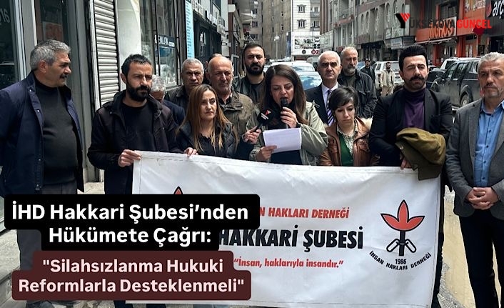 İHD Hakkari Şubesi’nden Hükümete Çağrı: "Silahsızlanma Hukuki Reformlarla Desteklenmeli"
