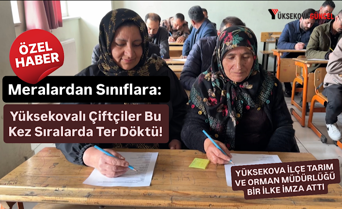 Meralardan Sınıflara: Yüksekovalı Çiftçiler Bu Kez Sıralarda Ter Döktü!
