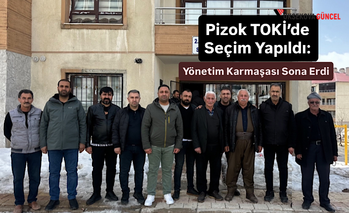 Pizok TOKİ’de Seçim Yapıldı: Yönetim Karmaşası Sona Erdi