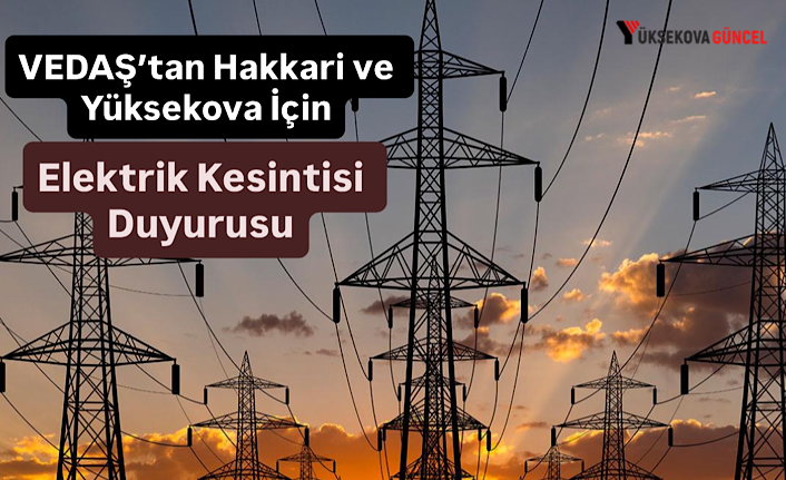 VEDAŞ’tan Hakkari ve Yüksekova İçin Elektrik Kesintisi Duyurusu