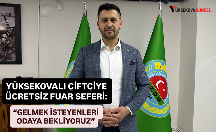 Yüksekovalı Çiftçiye Ücretsiz Fuar Seferi: “Gelmek İsteyenleri Odaya Bekliyoruz”