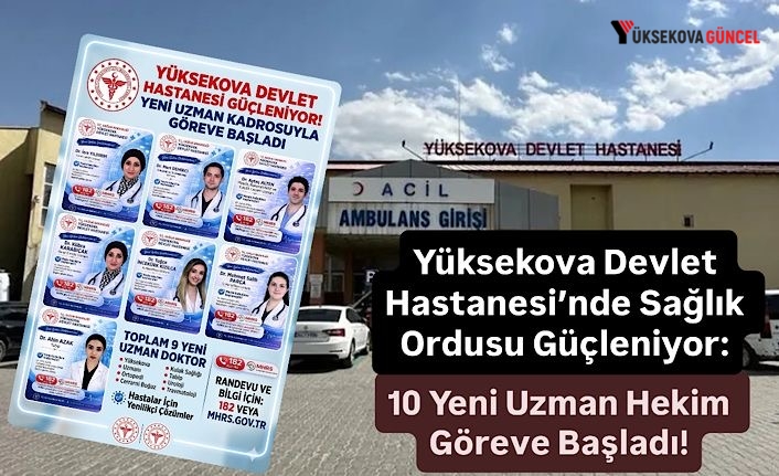 Yüksekova Devlet Hastanesi’nde Sağlık Ordusu Güçleniyor: 10 Yeni Uzman Hekim Göreve Başladı!