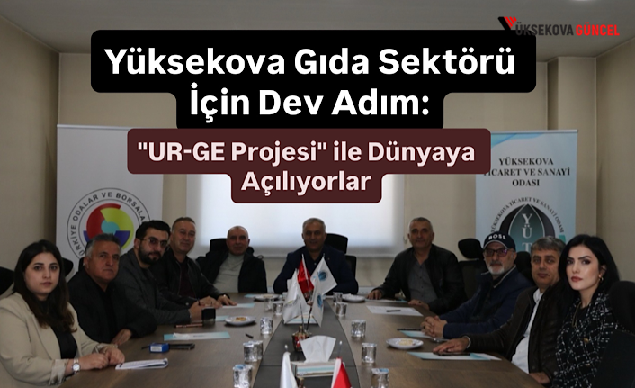 Yüksekova Gıda Sektörü İçin Dev Adım: "UR-GE Projesi" ile Dünyaya Açılıyorlar