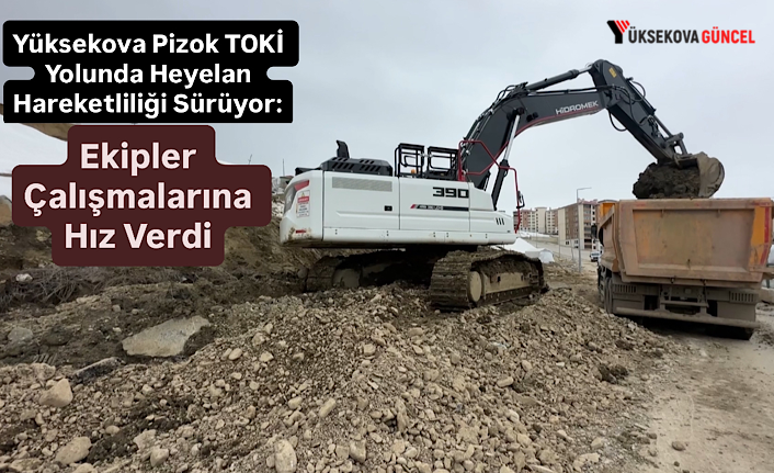 Yüksekova Pizok TOKİ Yolunda Heyelan Hareketliliği Sürüyor: Ekipler Çalışmalarına Hız Verdi