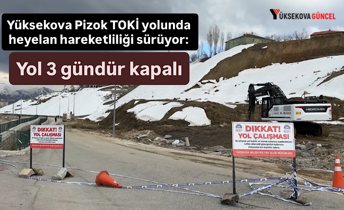 Yüksekova Pizok TOKİ yolunda heyelan hareketliliği sürüyor: Yol 3 gündür kapalı