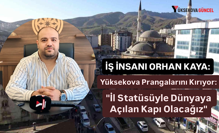 Yüksekova Prangalarını Kırıyor: "İl Statüsüyle Dünyaya Açılan Kapı Olacağız"