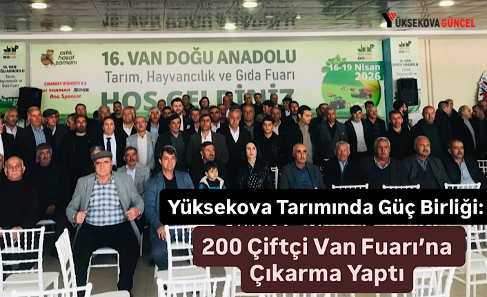 Yüksekova Tarımında Güç Birliği: 200 Çiftçi Van Fuarı’na Çıkarma Yaptı