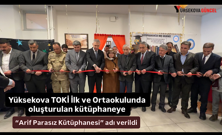 Yüksekova TOKİ İlk ve Ortaokulunda oluşturulan kütüphaneye “Arif Parasız Kütüphanesi” adı verildi