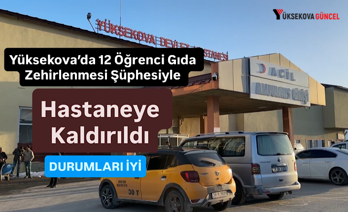 Yüksekova’da 12 Öğrenci Gıda Zehirlenmesi Şüphesiyle Hastaneye Kaldırıldı: Durumları iyi