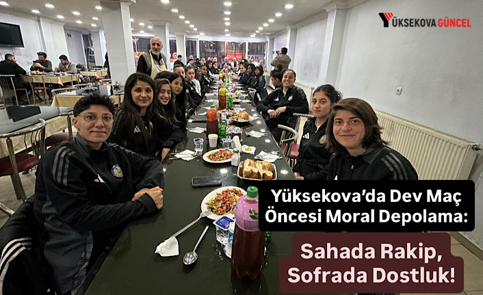 Yüksekova’da Dev Maç Öncesi Moral Depolama: Sahada Rakip, Sofrada Dostluk!