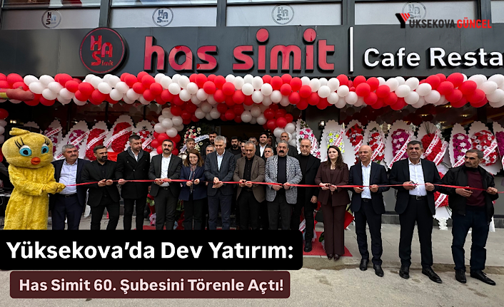 Yüksekova’da Dev Yatırım: Has Simit 60. Şubesini Törenle Açtı!