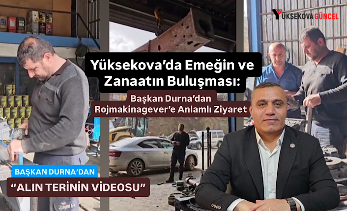 Yüksekova’da Emeğin ve Zanaatın Buluşması: Başkan Durna’dan Rojmakinagever’e Anlamlı Ziyaret