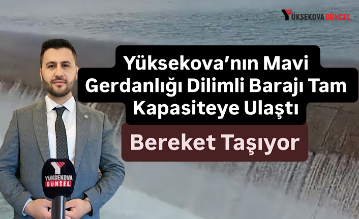 Yüksekova’nın "Mavi Gerdanlığı" Dilimli Barajı Tam Kapasiteye Ulaştı: Bereket Taşıyor