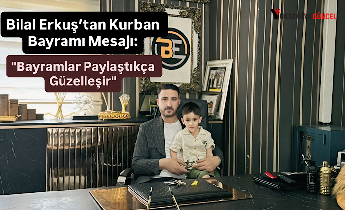 Erkuş Auto Yönetim Kurulu Başkanı Bilal Erkuş’tan Kurban Bayram Mesajı