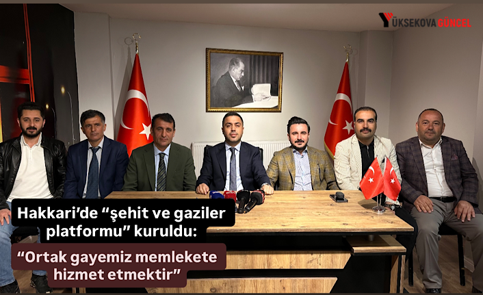 Hakkari’de “şehit ve gaziler platformu” kuruldu: “Ortak gayemiz memlekete hizmet etmektir”