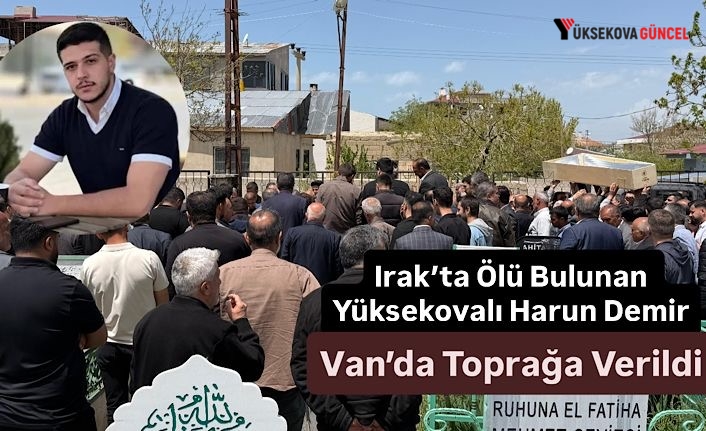 Irak’ta Ölü Bulunan Yüksekovalı Harun Demir Van’da Toprağa Verildi