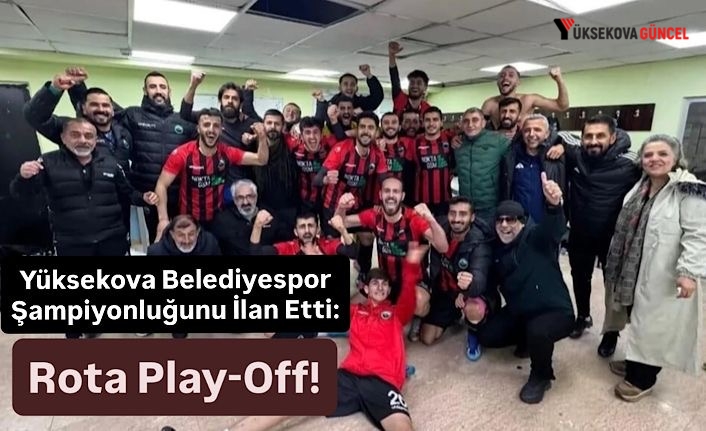 Yüksekova Belediyespor Şampiyonluğunu İlan Etti: Rota Play-Off!