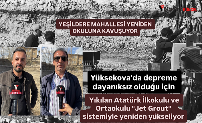 Yüksekova'da depreme dayanıksız olduğu için yıkılan Atatürk İlkokulu ve Ortaokulu "Jet Grout" sistemiyle yeniden yükseliyor