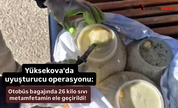 Yüksekova'da uyuşturucu operasyonu: Otobüs bagajında 26 kilo sıvı metamfetamin ele geçirildi!