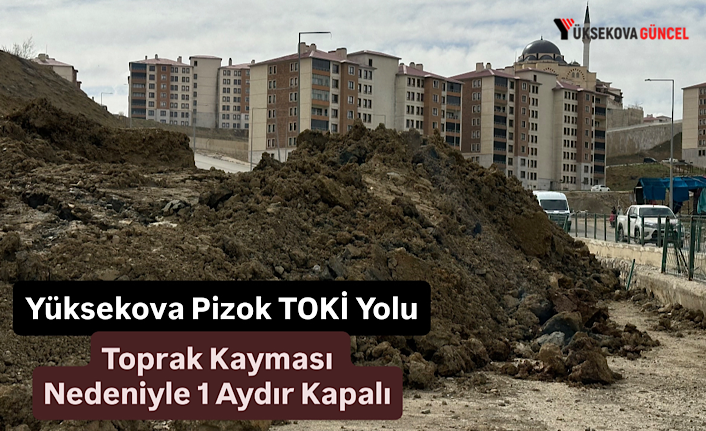 Yüksekova Pizok TOKİ Yolu Toprak Kayması Nedeniyle 1 Aydır Kapalı