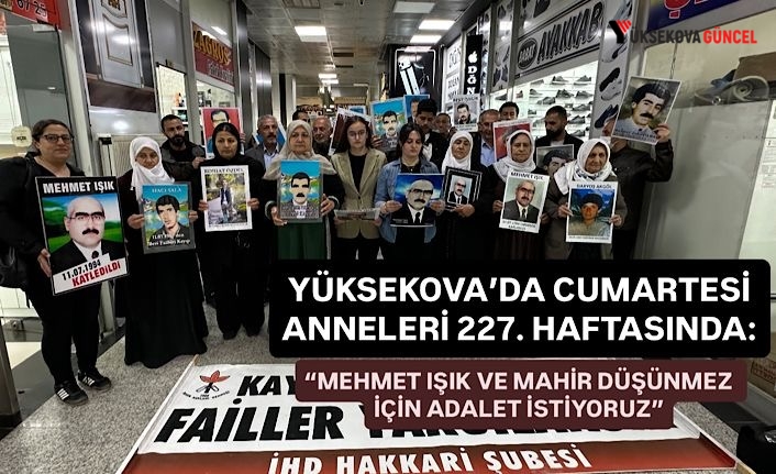Yüksekova’da Cumartesi Anneleri 227. Haftada: “Mehmet Işık ve Mahir Düşünmez İçin Adalet İstiyoruz”