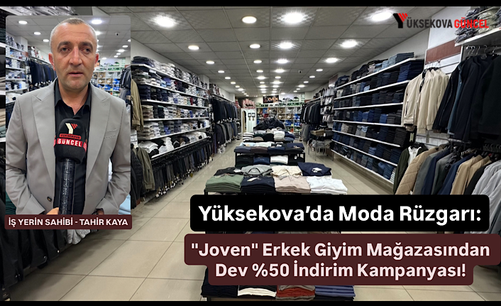 Yüksekova’da Moda Rüzgarı: "Joven" Erkek Giyim Mağazasından Dev %50 İndirim Kampanyası!