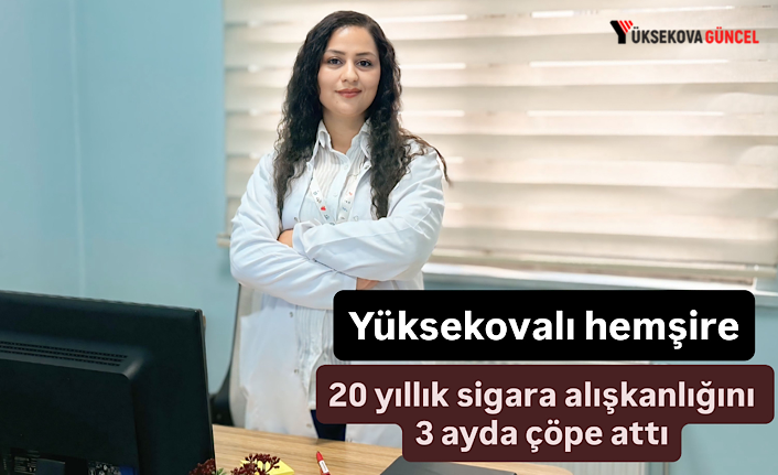 Yüksekovalı hemşire, 20 yıllık sigara alışkanlığını 3 ayda çöpe attı