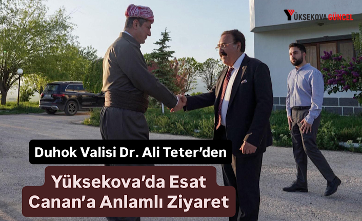 Duhok Valisi Dr. Ali Teter’den Yüksekova’da Esat Canan’a Anlamlı Ziyaret