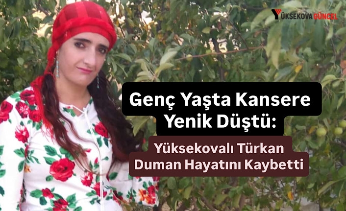 Genç Yaşta Kansere Yenik Düştü: Yüksekovalı Türkan Duman Hayatını Kaybetti