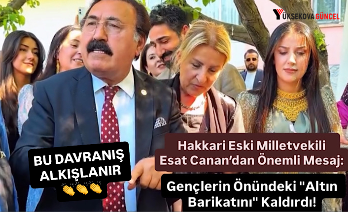 Hakkari Eski Milletvekili Esat Canan: Gençlerin Önündeki "Altın Barikatını" Kaldırdı!