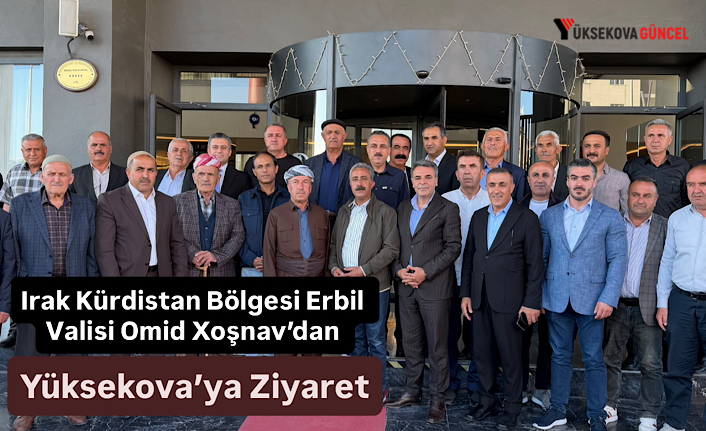 Irak Kürdistan Bölgesi Erbil Valisi Omid Xoşnav’dan Yüksekova’ya Ziyaret