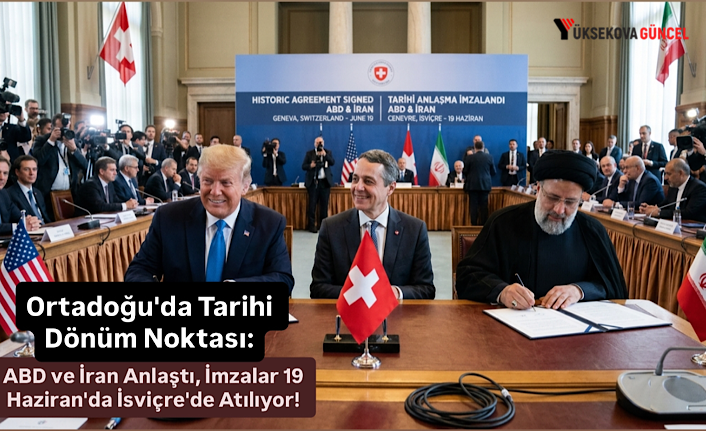 Ortadoğu'da Tarihi Dönüm Noktası: ABD ve İran Anlaştı, İmzalar 19 Haziran'da İsviçre'de Atılıyor!