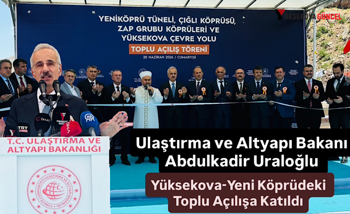 Ulaştırma ve Altyapı Bakanı Abdulkadir Uraloğlu Yüksekova-Yeni Köprüdeki Toplu Açılışa Katıldı