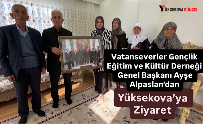 Vatanseverler Gençlik Eğitim ve Kültür Derneği Genel Başkanı Ayşe Alpaslan’dan Yüksekova’ya Ziyaret