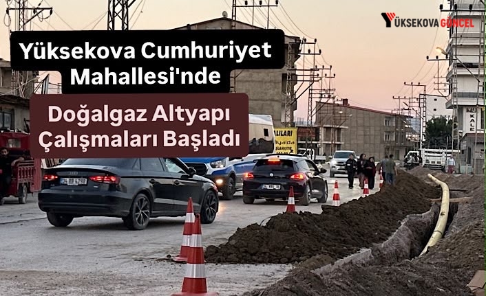 Yüksekova Cumhuriyet Mahallesi'nde Doğalgaz Altyapı Çalışmaları Başladı
