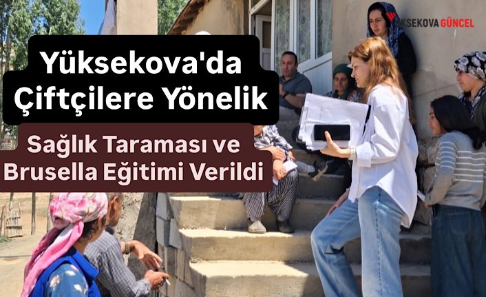 Yüksekova'da Çiftçilere Yönelik Sağlık Taraması ve Brusella Eğitimi Verildi