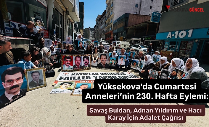 Yüksekova'da Cumartesi Anneleri’nin 230. Hafta Eylemi: Savaş Buldan, Adnan Yıldırım ve Hacı Karay İçin Adalet Çağrısı