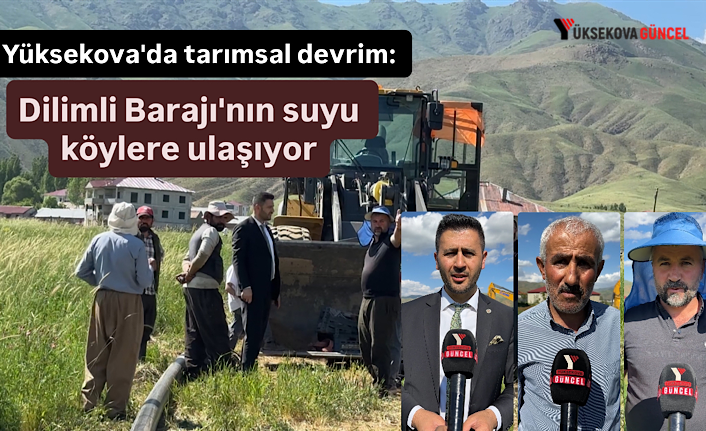 Yüksekova'da tarımsal devrim: Dilimli Barajı'nın suyu köylere ulaşıyor