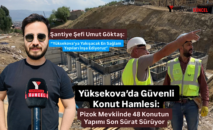 Yüksekova’da Güvenli Konut Hamlesi: Pizok Mevkiinde 48 Konutun Yapımı Son Sürat Sürüyor