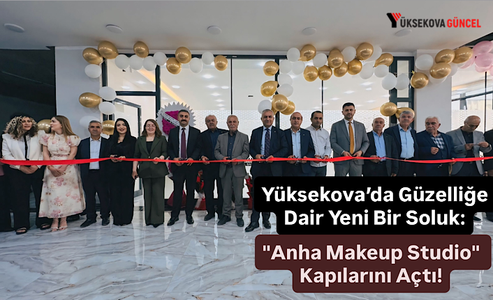 Yüksekova’da Güzelliğe Dair Yeni Bir Soluk: "Anha Makeup Studio" Kapılarını Açtı!