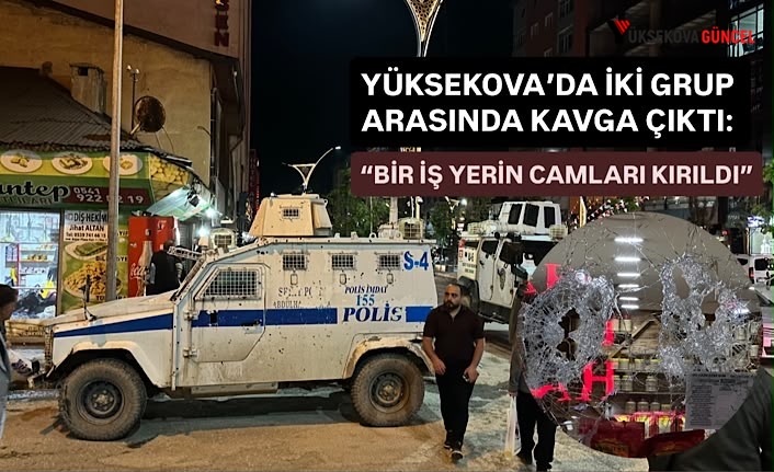 Yüksekova’da İki Grup Arasında Kavga: İş Yerinin Camları Kırıldı
