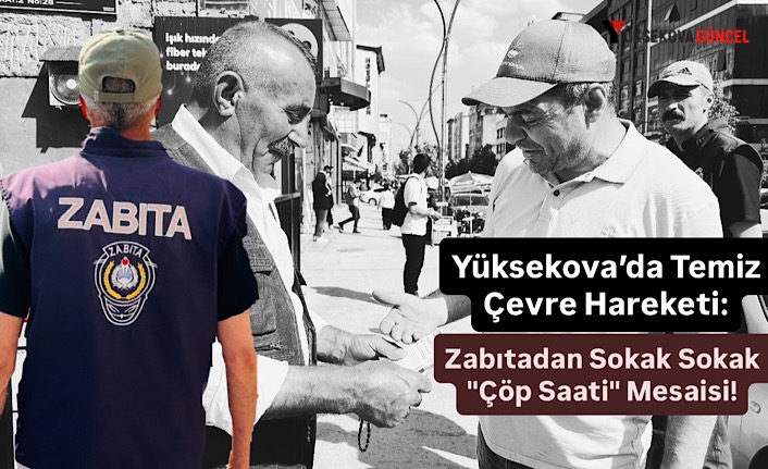 Yüksekova’da Temiz Çevre Hareketi: Zabıtadan Sokak Sokak "Çöp Saati" Mesaisi!